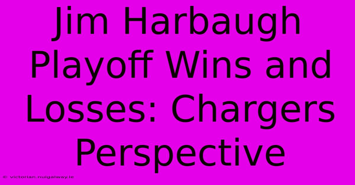 Jim Harbaugh Playoff Wins And Losses: Chargers Perspective