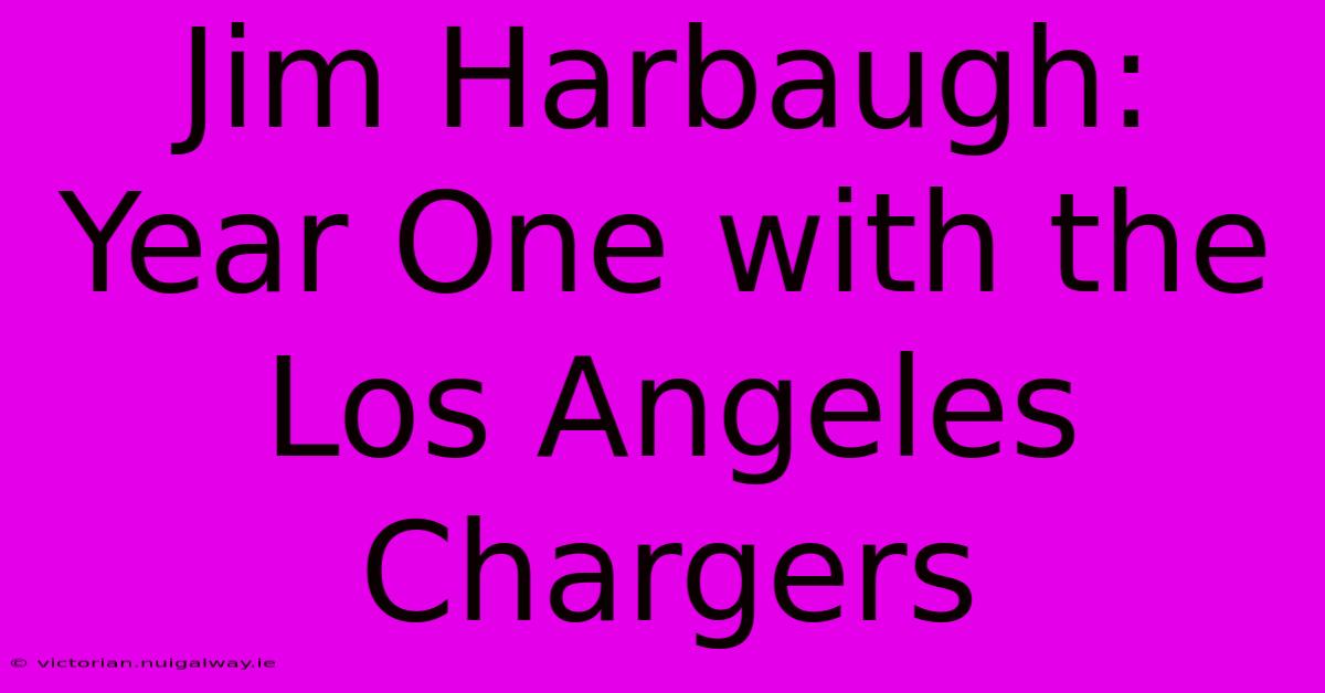 Jim Harbaugh: Year One With The Los Angeles Chargers