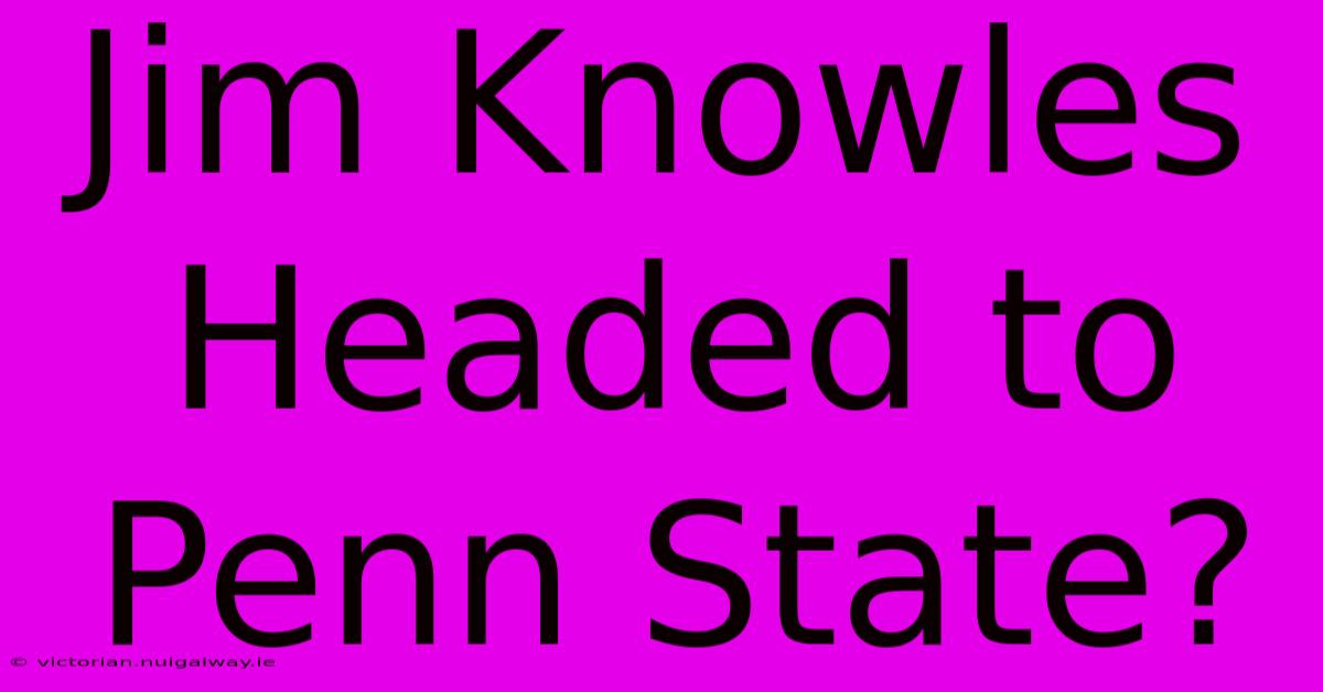 Jim Knowles Headed To Penn State?