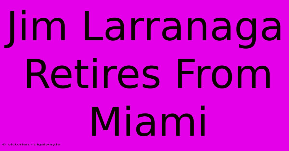 Jim Larranaga Retires From Miami