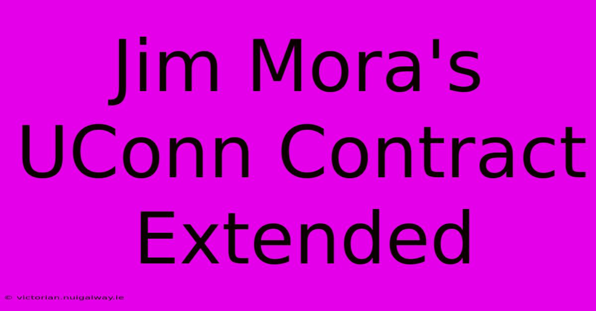 Jim Mora's UConn Contract Extended