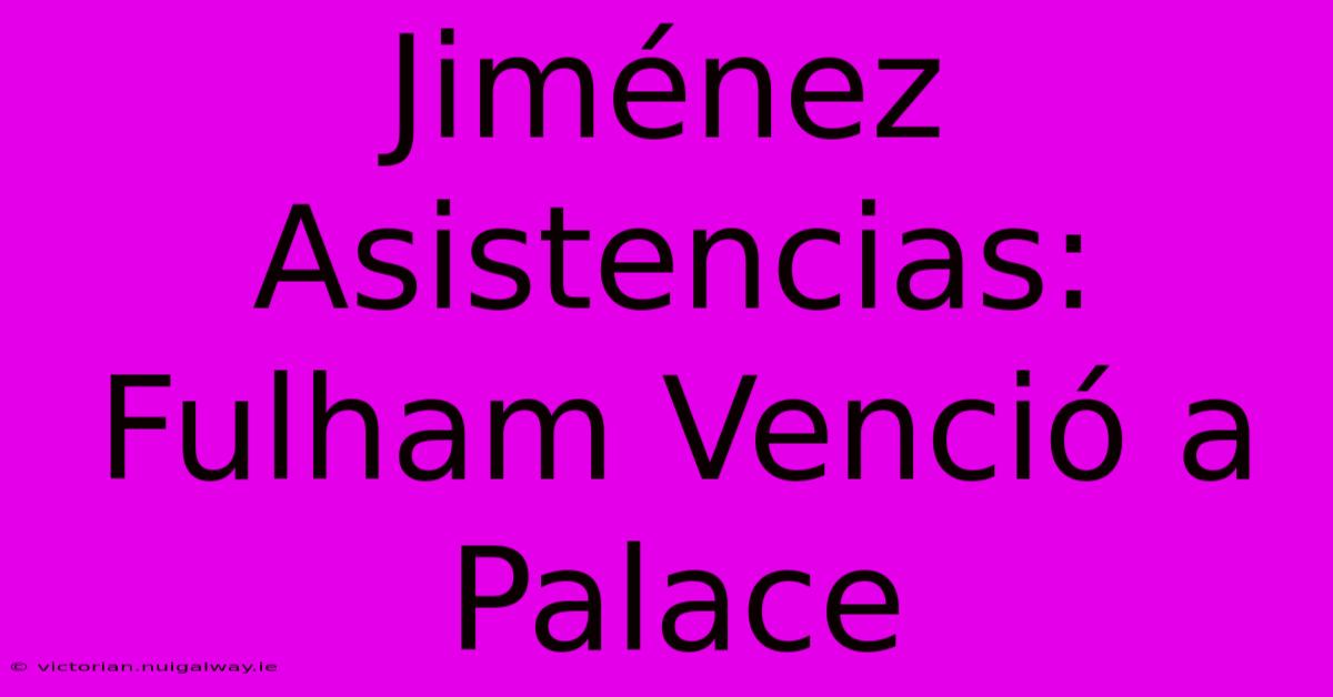 Jiménez Asistencias: Fulham Venció A Palace