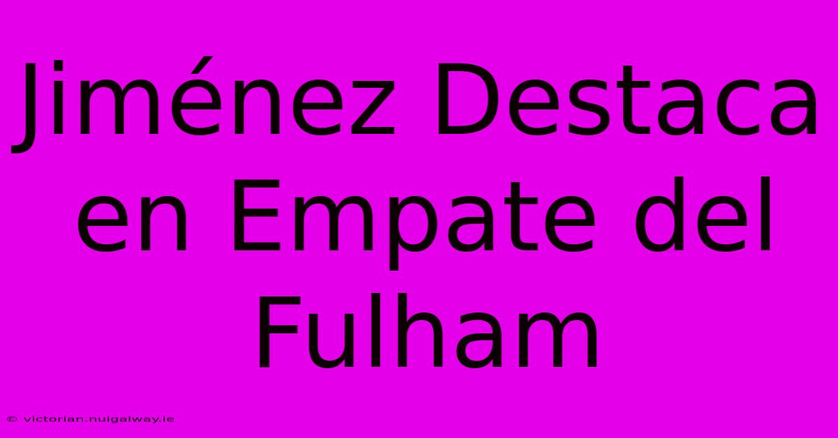 Jiménez Destaca En Empate Del Fulham