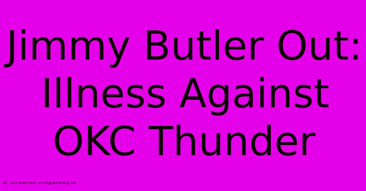 Jimmy Butler Out: Illness Against OKC Thunder