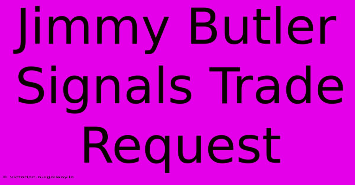 Jimmy Butler Signals Trade Request