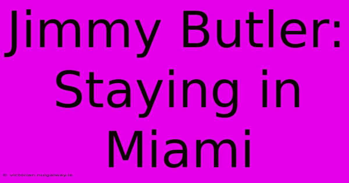 Jimmy Butler: Staying In Miami