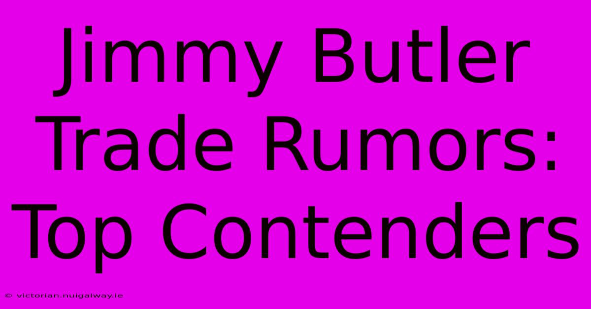 Jimmy Butler Trade Rumors: Top Contenders