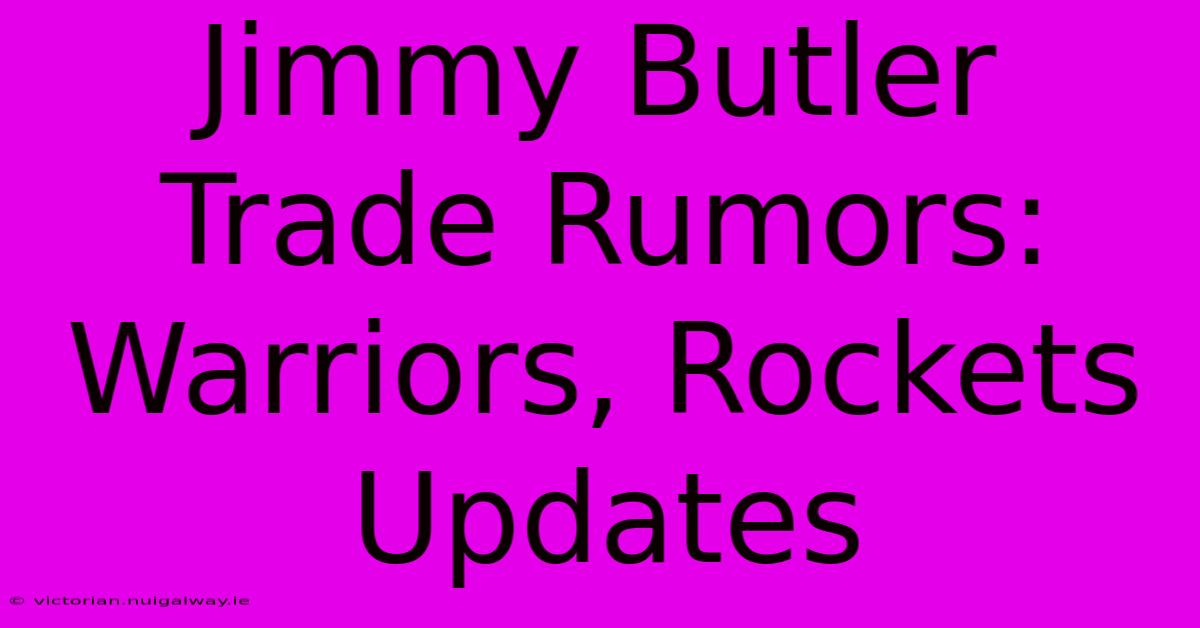 Jimmy Butler Trade Rumors: Warriors, Rockets Updates