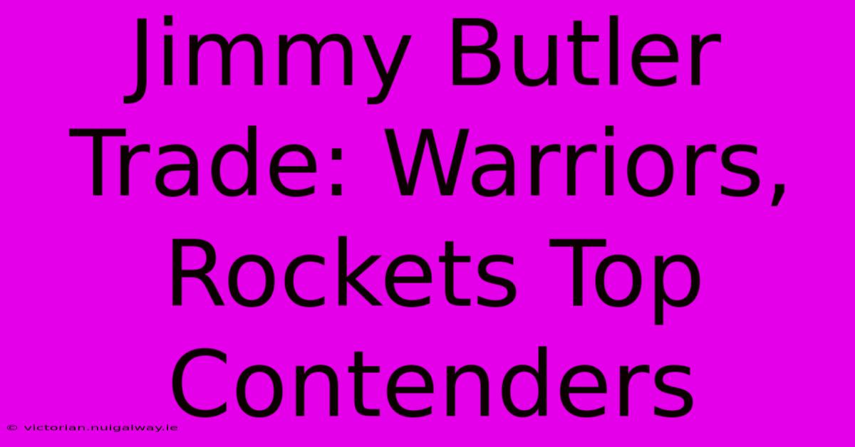 Jimmy Butler Trade: Warriors, Rockets Top Contenders