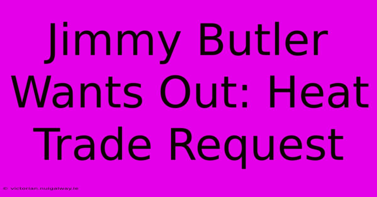 Jimmy Butler Wants Out: Heat Trade Request