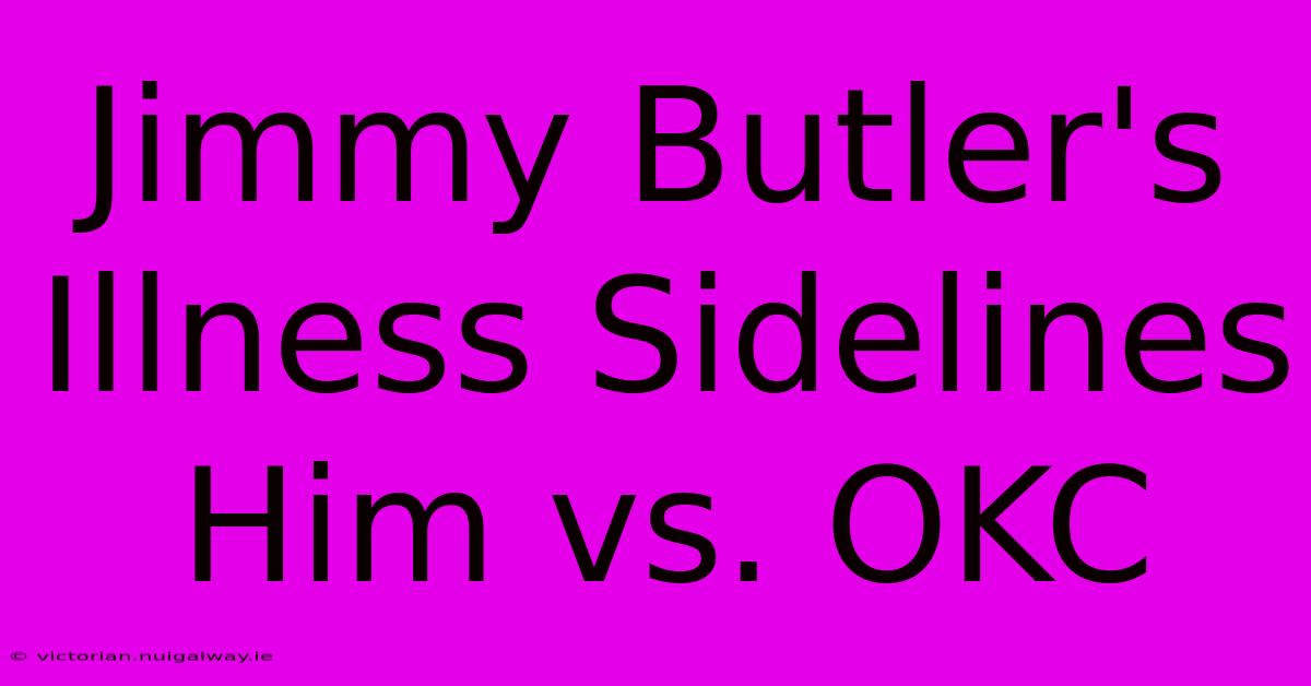 Jimmy Butler's Illness Sidelines Him Vs. OKC