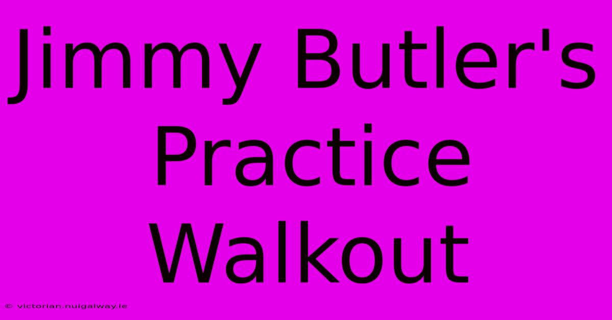 Jimmy Butler's Practice Walkout