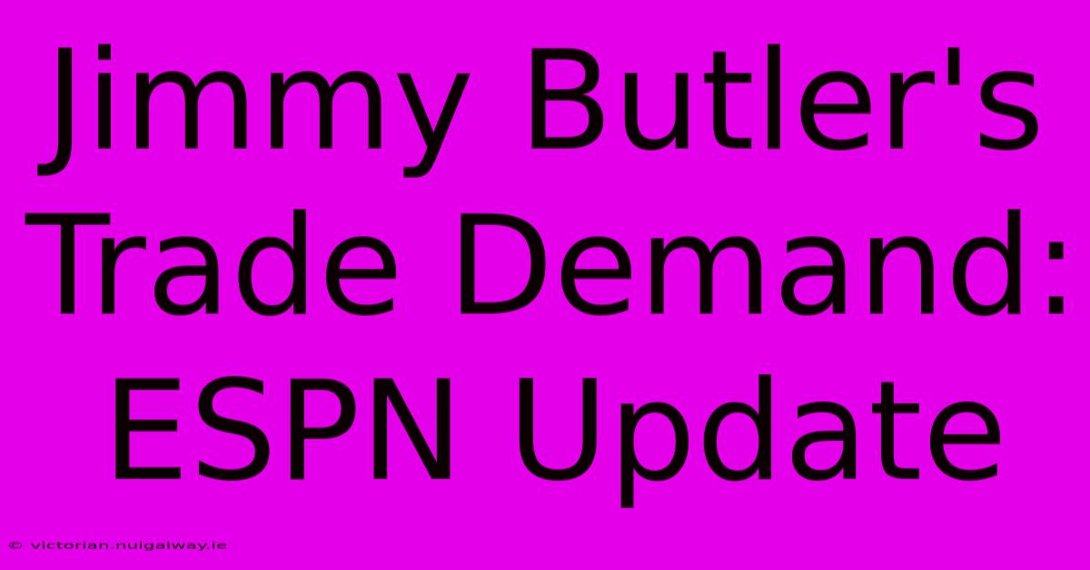 Jimmy Butler's Trade Demand: ESPN Update