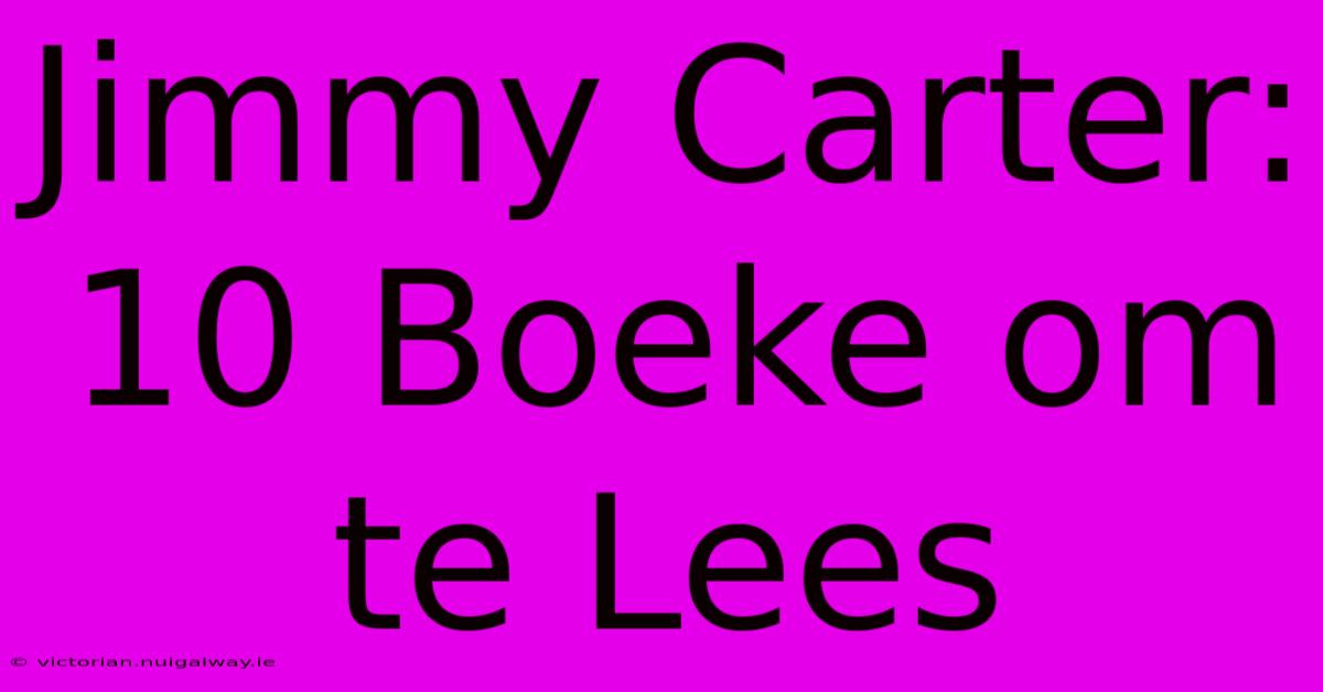 Jimmy Carter: 10 Boeke Om Te Lees