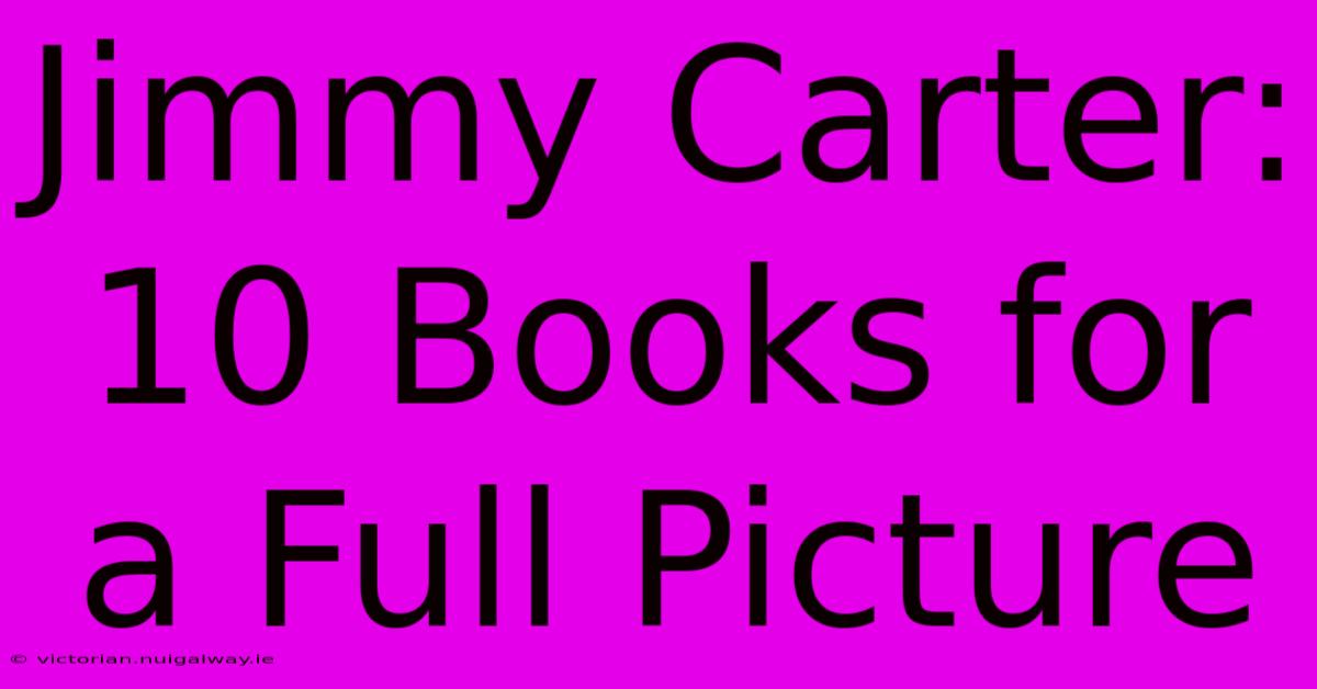 Jimmy Carter: 10 Books For A Full Picture