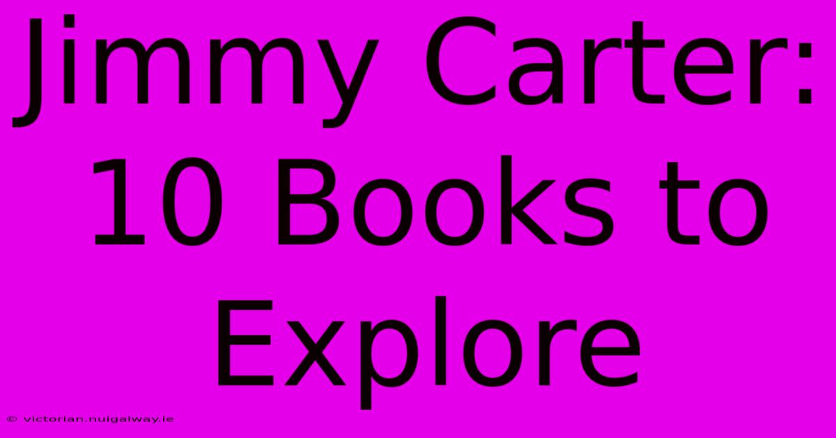 Jimmy Carter: 10 Books To Explore