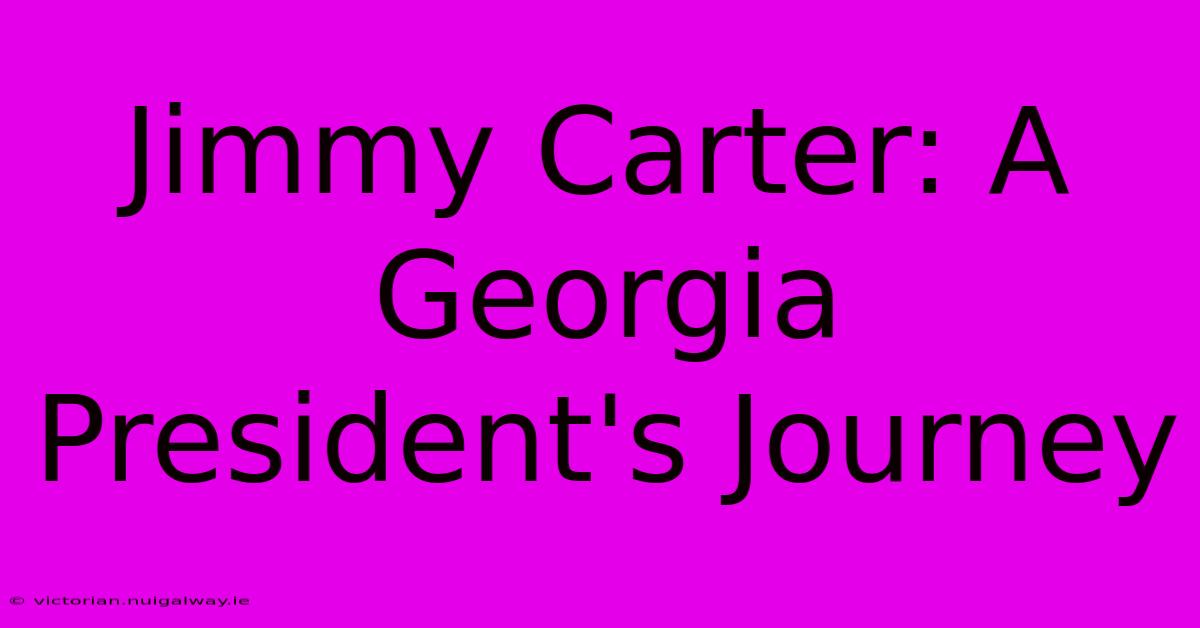 Jimmy Carter: A Georgia President's Journey