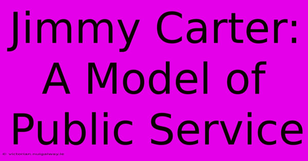 Jimmy Carter: A Model Of Public Service