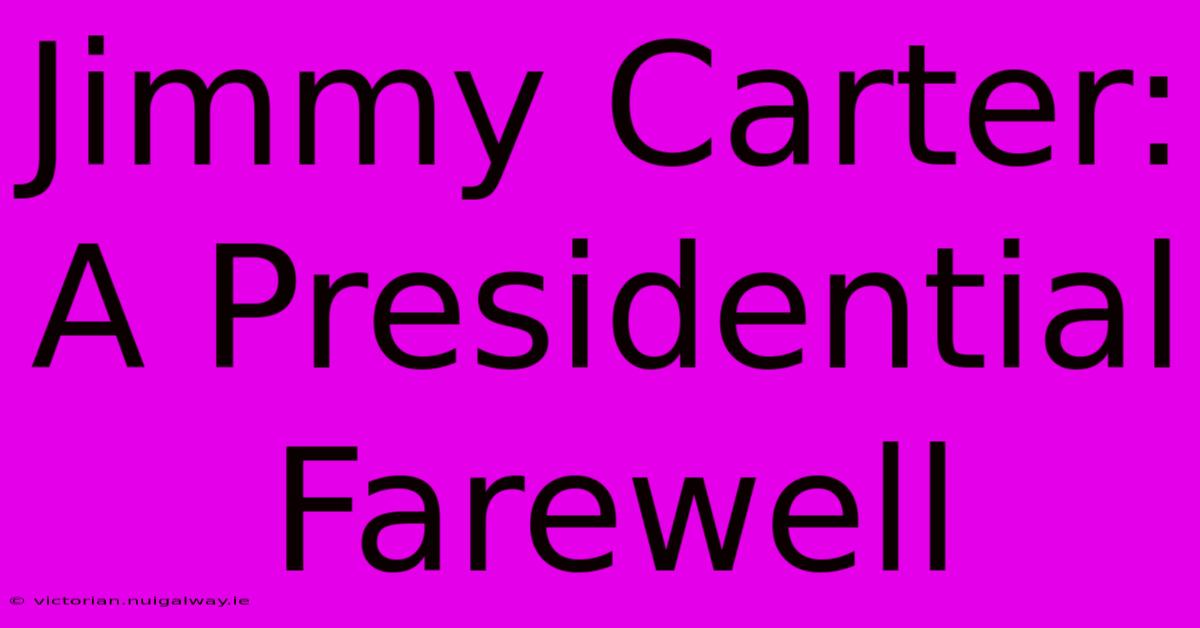 Jimmy Carter: A Presidential Farewell