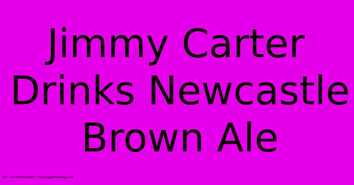 Jimmy Carter Drinks Newcastle Brown Ale