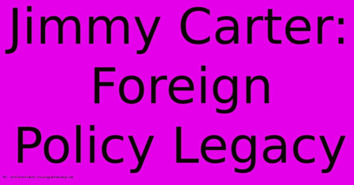 Jimmy Carter: Foreign Policy Legacy