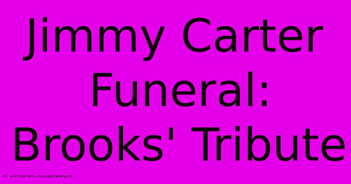 Jimmy Carter Funeral: Brooks' Tribute