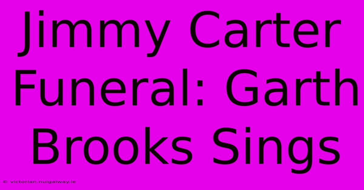 Jimmy Carter Funeral: Garth Brooks Sings