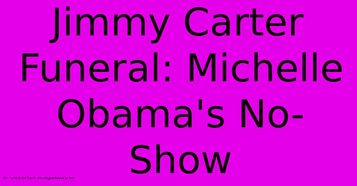 Jimmy Carter Funeral: Michelle Obama's No-Show