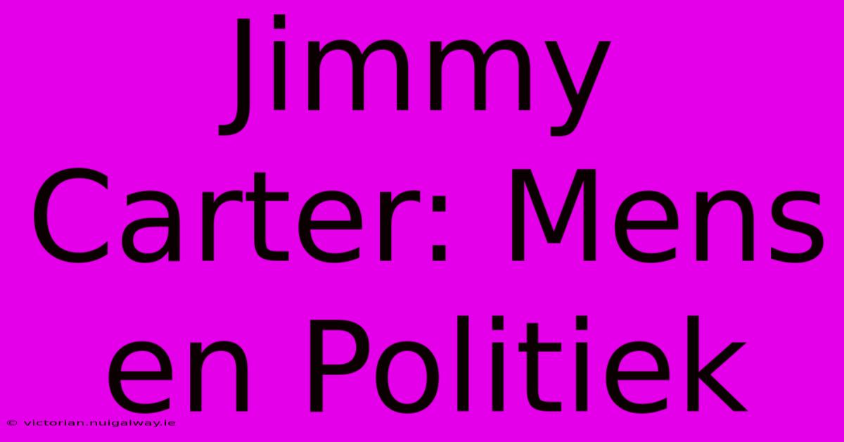 Jimmy Carter: Mens En Politiek