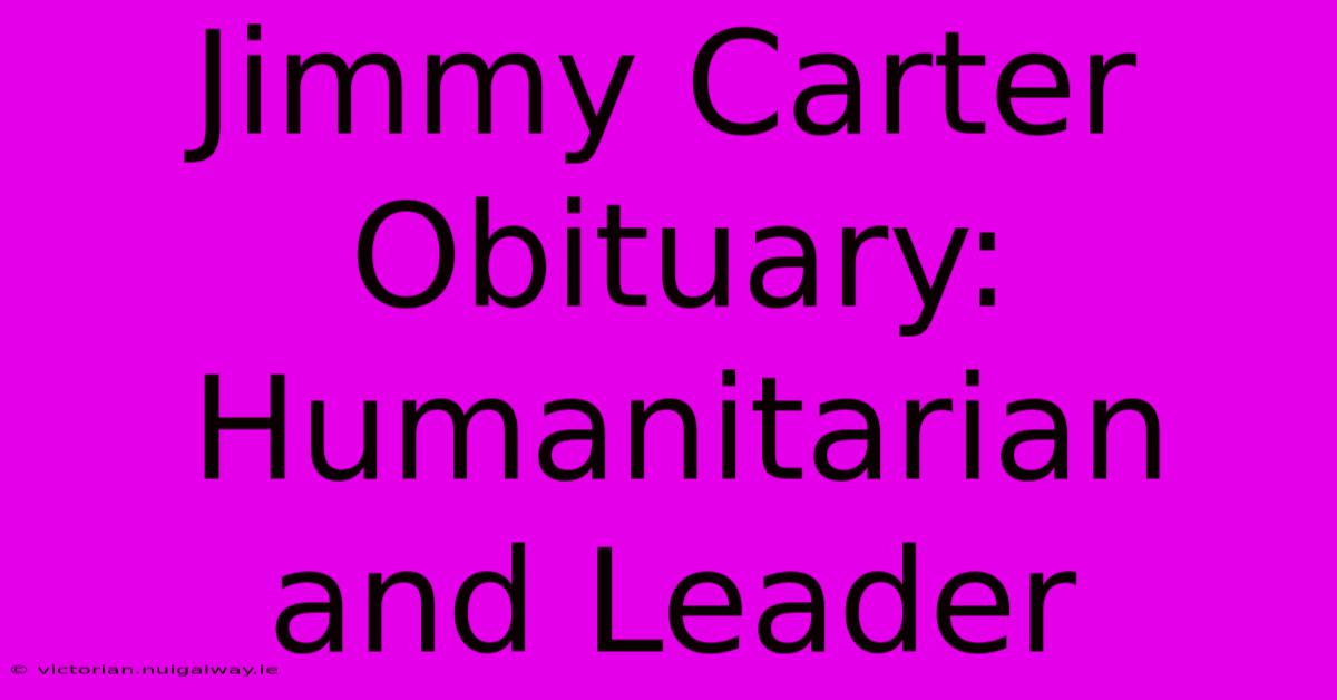 Jimmy Carter Obituary: Humanitarian And Leader