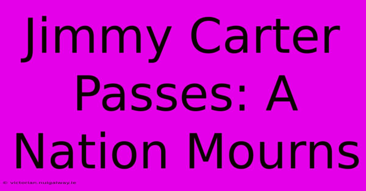 Jimmy Carter Passes: A Nation Mourns