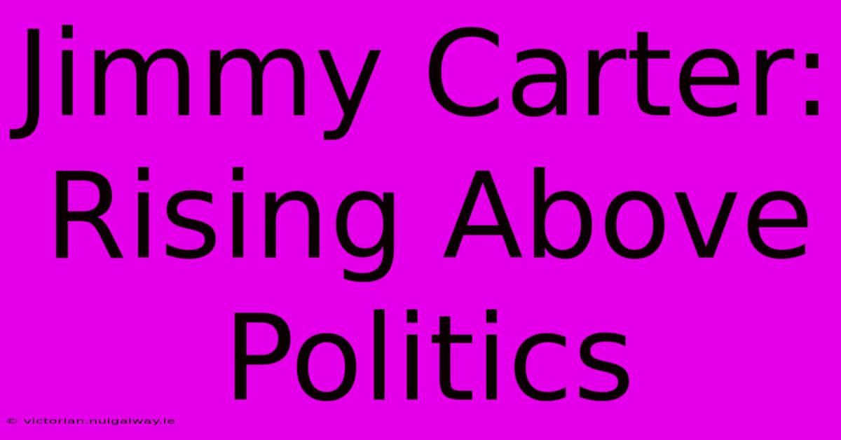 Jimmy Carter: Rising Above Politics