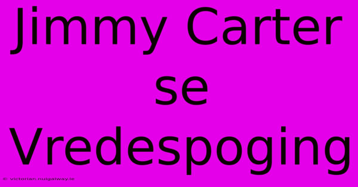 Jimmy Carter Se Vredespoging