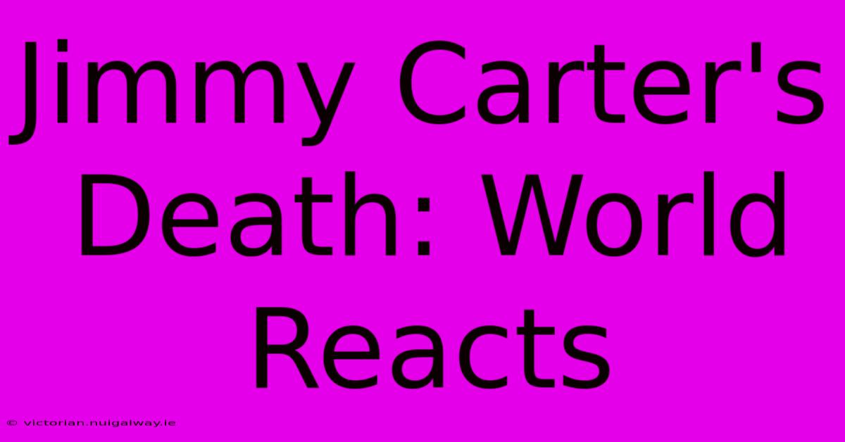 Jimmy Carter's Death: World Reacts