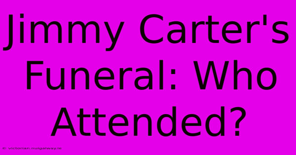 Jimmy Carter's Funeral: Who Attended?