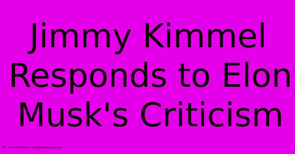 Jimmy Kimmel Responds To Elon Musk's Criticism