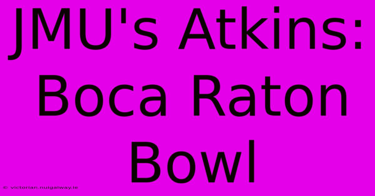 JMU's Atkins: Boca Raton Bowl