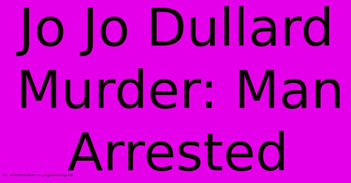 Jo Jo Dullard Murder: Man Arrested