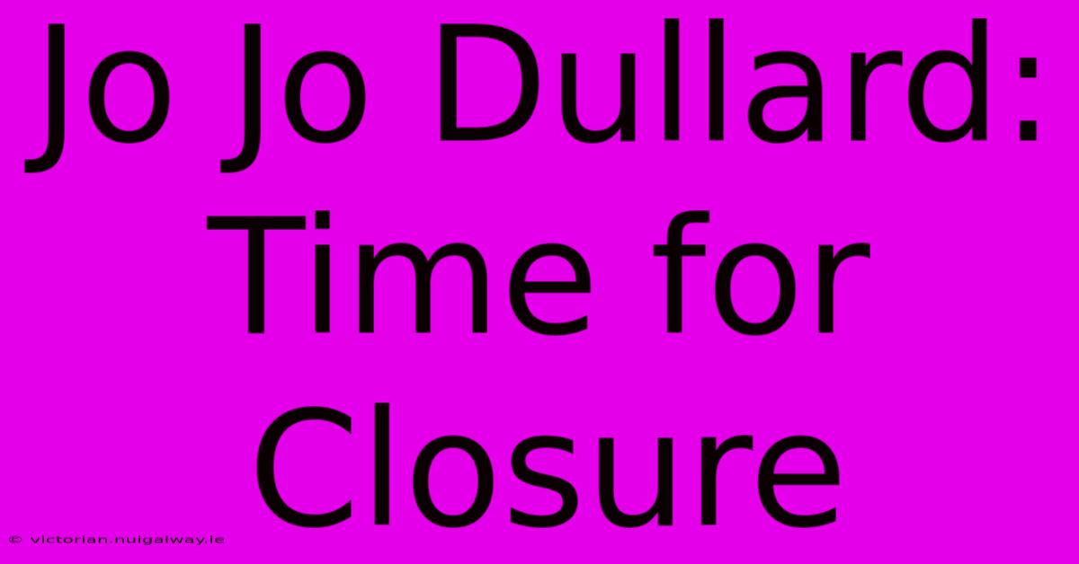 Jo Jo Dullard: Time For Closure 