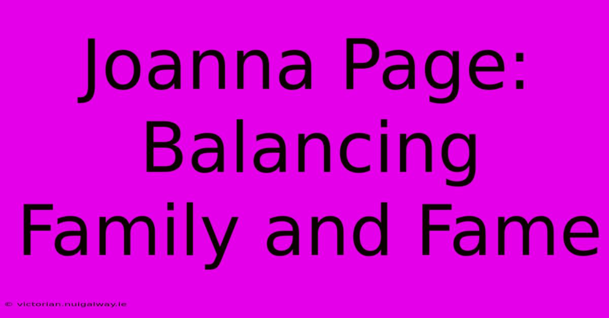 Joanna Page: Balancing Family And Fame