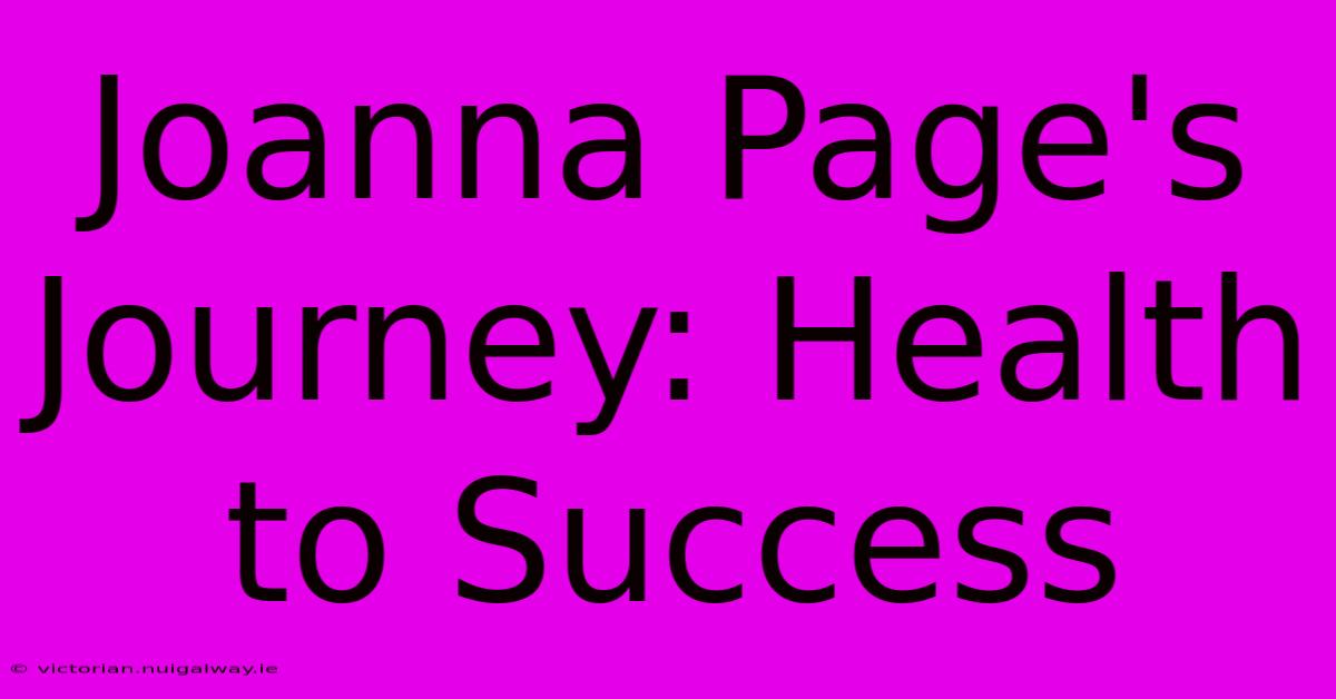 Joanna Page's Journey: Health To Success