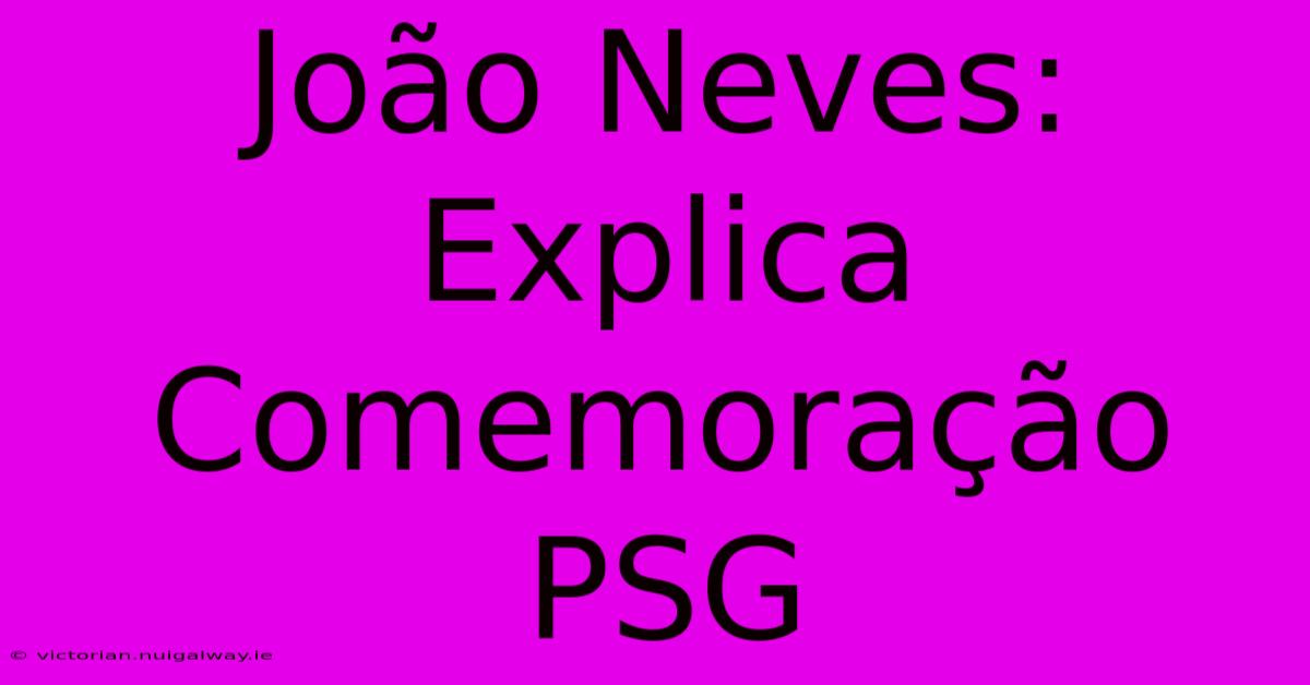 João Neves: Explica Comemoração PSG