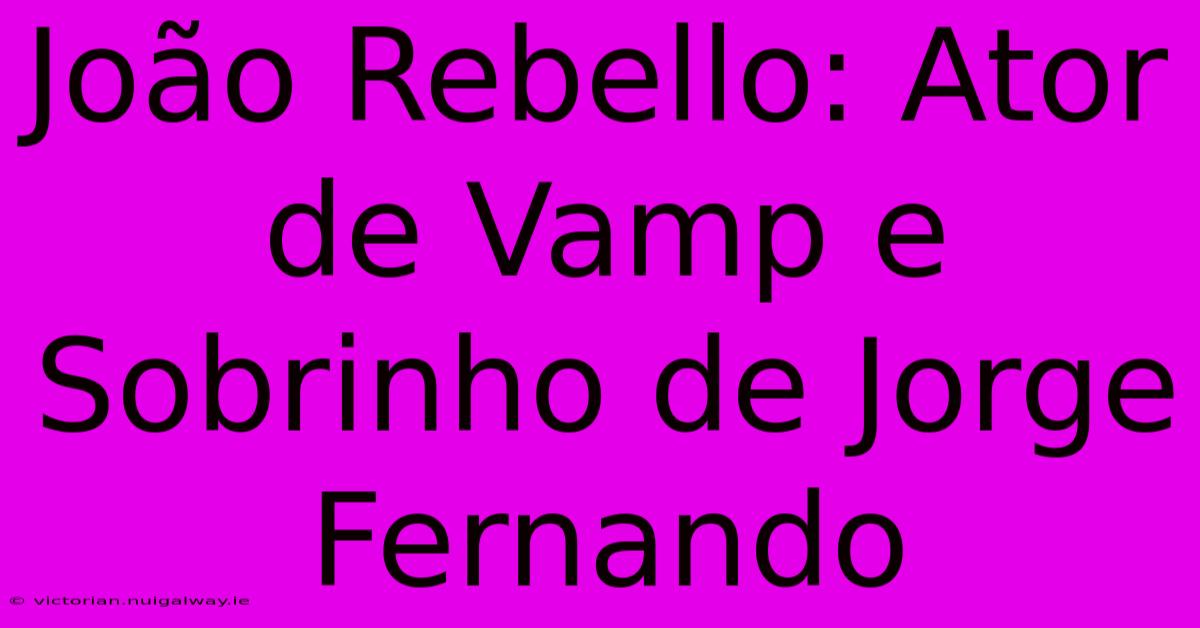 João Rebello: Ator De Vamp E Sobrinho De Jorge Fernando