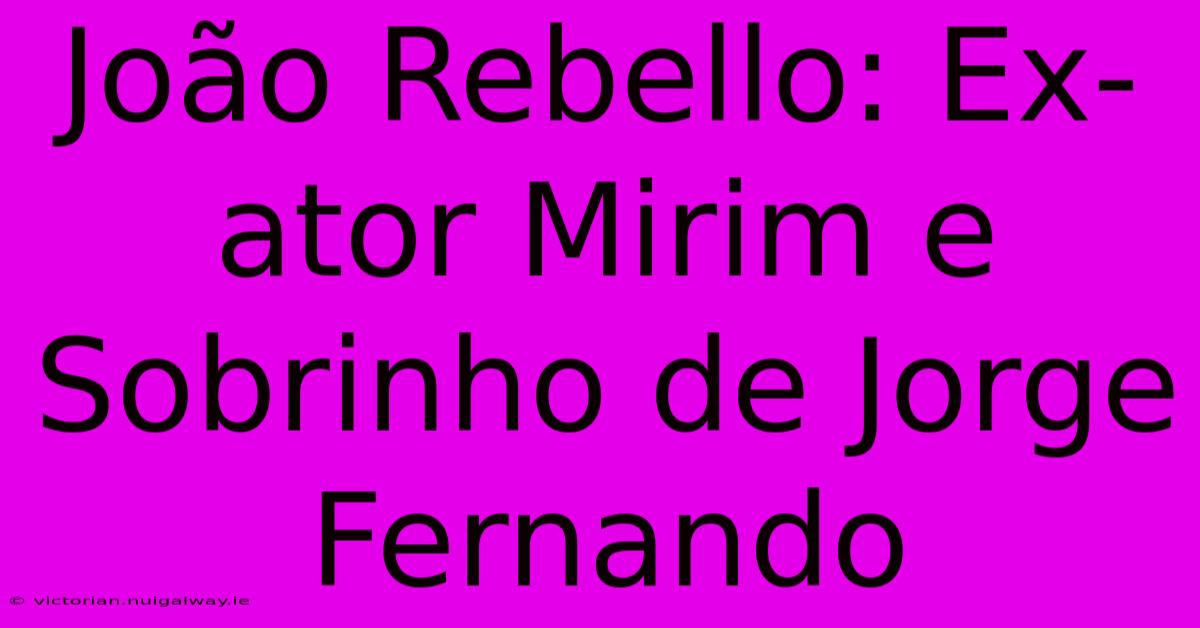 João Rebello: Ex-ator Mirim E Sobrinho De Jorge Fernando