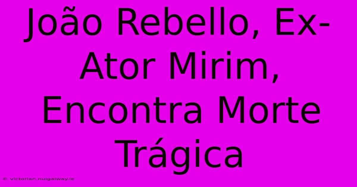 João Rebello, Ex-Ator Mirim, Encontra Morte Trágica 