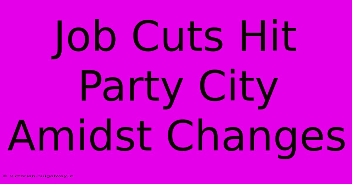 Job Cuts Hit Party City Amidst Changes