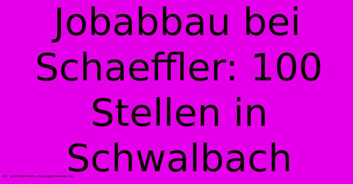 Jobabbau Bei Schaeffler: 100 Stellen In Schwalbach