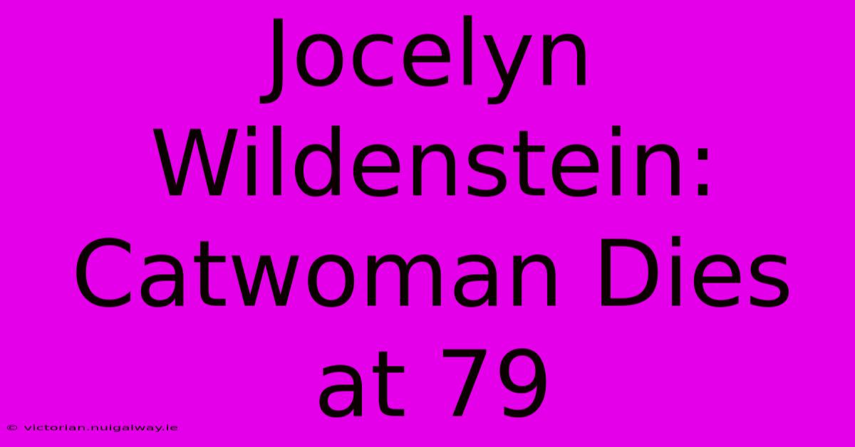 Jocelyn Wildenstein: Catwoman Dies At 79