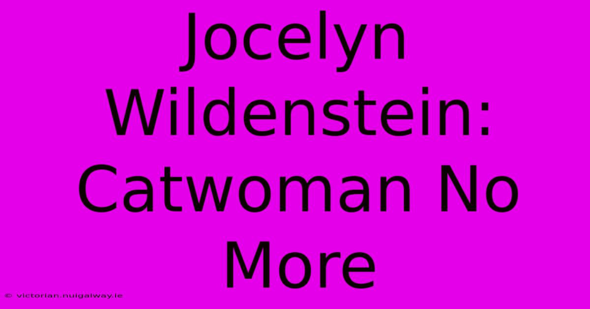 Jocelyn Wildenstein: Catwoman No More