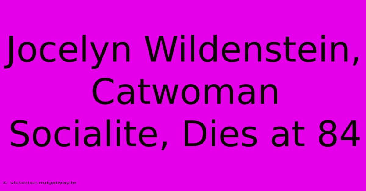 Jocelyn Wildenstein, Catwoman Socialite, Dies At 84